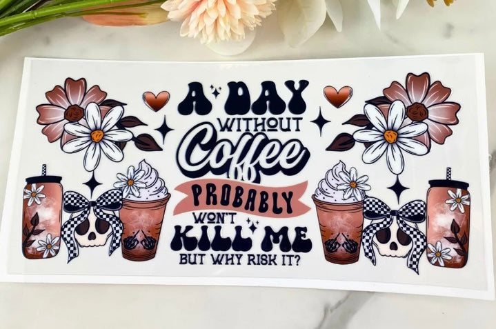 A Day without Coffee Tumbler or Glass Can UV DTF wrap - MUST BUY CUP