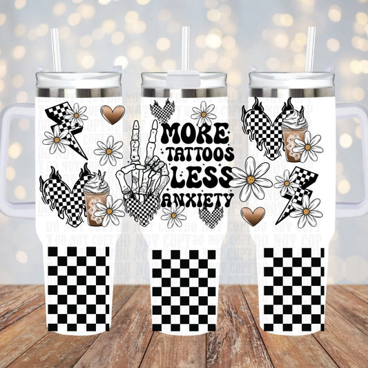 More Tattoos Less Anxiety 40oz Tumbler UV DTF wrap - MUST BUY CUP