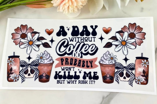 A Day without Coffee Tumbler or Glass Can UV DTF wrap - MUST BUY CUP