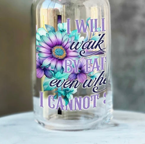 I will Walk by Faith Tumbler or Glass Can UV DTF decal - MUST BUY CUP